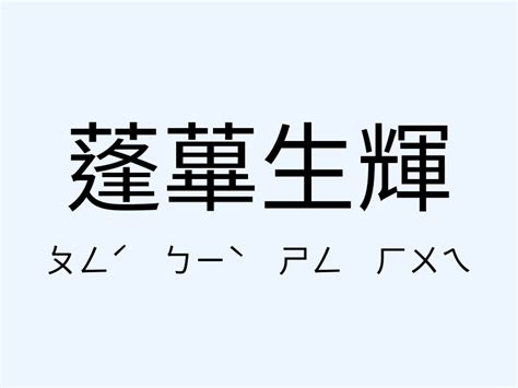 蓬蓽生輝 意思|「蓬蓽生輝」意思、造句。蓬蓽生輝的用法、近義詞、反義詞有哪。